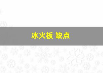 冰火板 缺点